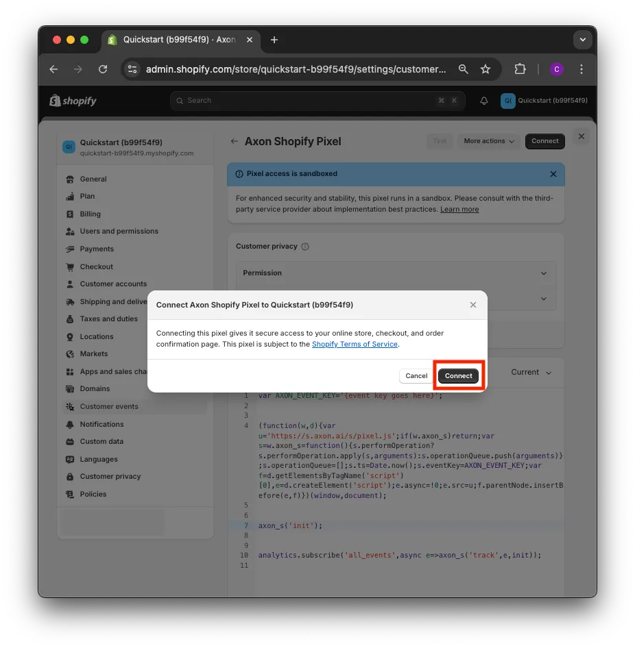 Connect Axon Shopify Pixel to Quickstart (b99f54f9) dialog. Connecting this pixel gives it secure access to your online store, checkout, and order confirmation page. This pixel is subject to the Shopify Terms of Service. Cancel button.Connect button. 
