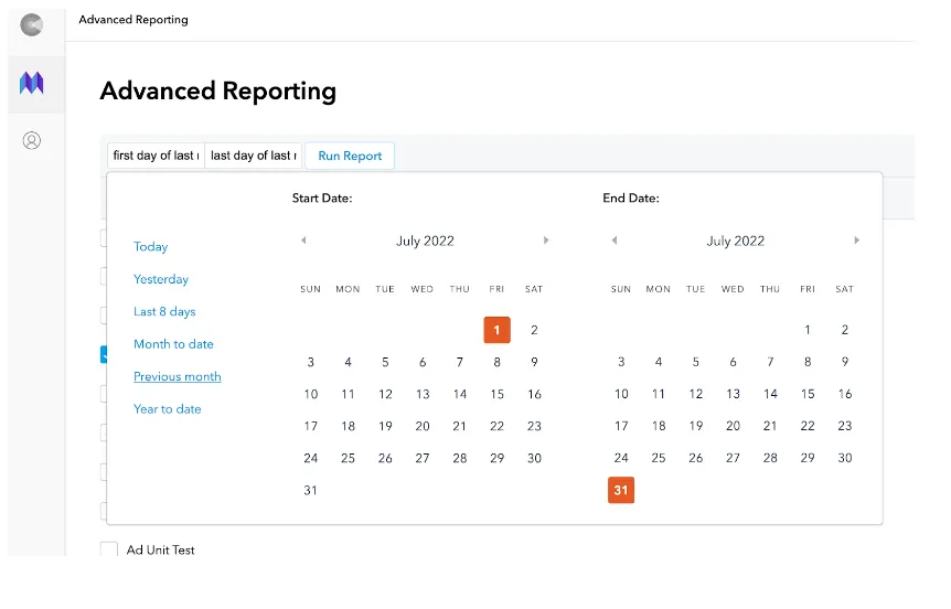 Advanced Reporting. first day of last…, last day of last…, Run Report. Start Date: calendar selector. End Date: calendar selector. Today, Yesterday, Last 8 days, Month to date, Previous month, Year to date. Ad Unit Test.