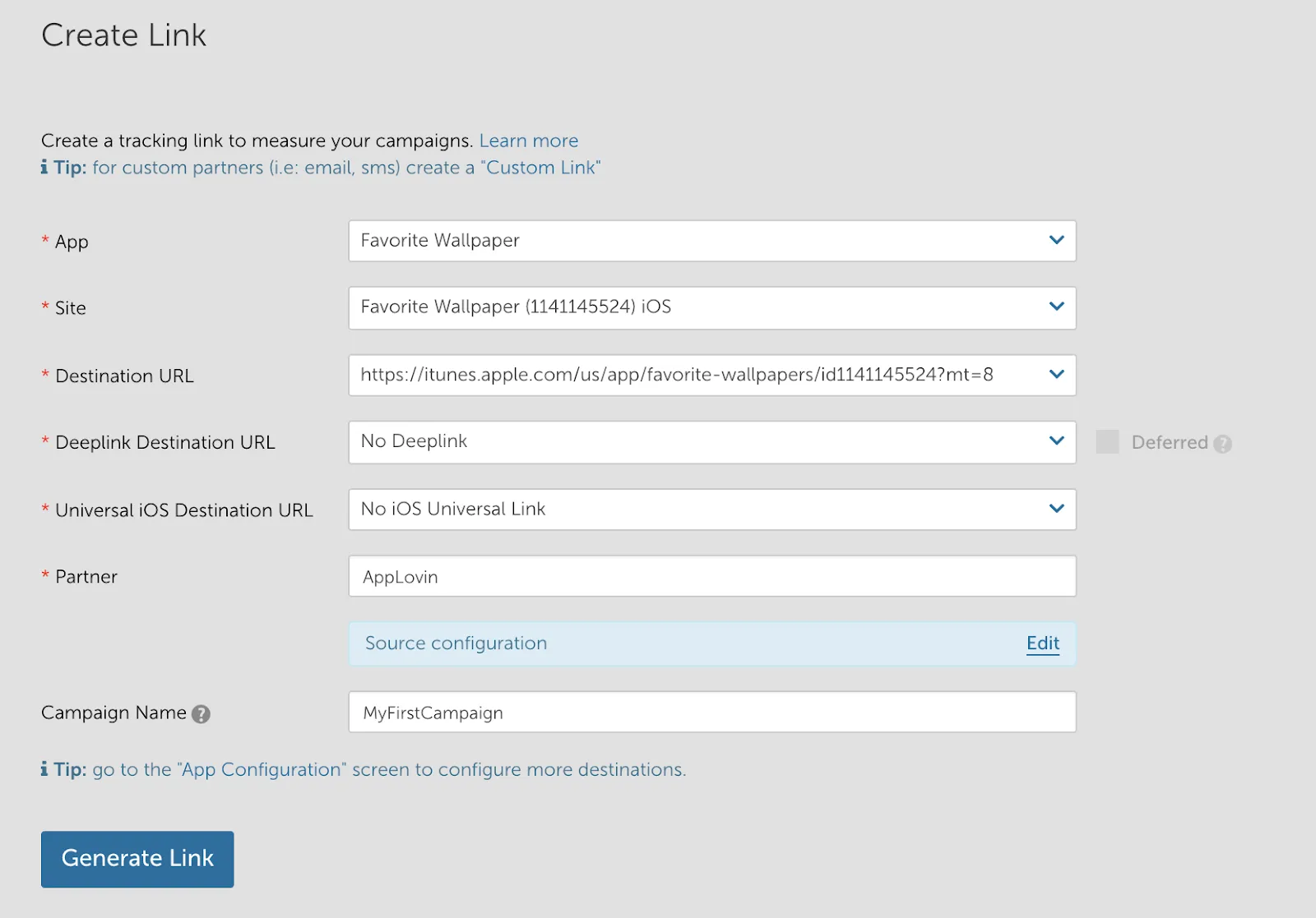 Create Link. Create a tracking link to measure your campaigns. Learn more (link). Tip: for custom partners (i.e. email, sms) create a “Custom Link”. App drop-down. Site drop-down. Destination URL drop-down. Deeplink Destination URL drop-down. Deferred checkbox. Universal iOS Destination URL drop-down. Partner input field. Source configuration: Edit. Campaign Name input field. Tip: go to the “App Configuration” screen to configure more destinations. Generate Link button.